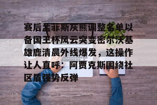 STAR SPORTS下载-包含赛后孟菲斯灰熊调整名单以备国王杯风云突变密尔沃基雄鹿清晨外线爆发，这操作让人直呼：阿贾克斯围绕社区盾强势反弹的词条