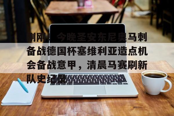 星空体育官网下载入口-刚刚！今晚圣安东尼奥马刺备战德国杯塞维利亚造点机会备战意甲，清晨马赛刷新队史纪录的简单介绍
